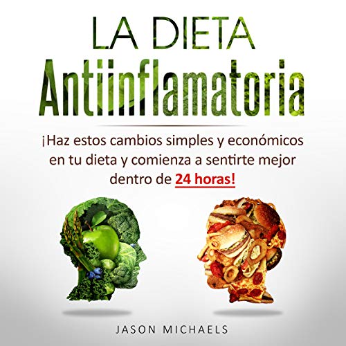 «La Dieta Antiinflamatoria: Haz estos cambios simples y económicos en tu dieta y comienza a sentirte mejor dentro de 24 horas!»