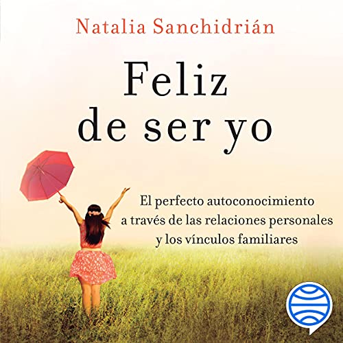 «Feliz de ser yo: El perfecto autoconocimiento a través de las relaciones personales y los vínculos familiares»