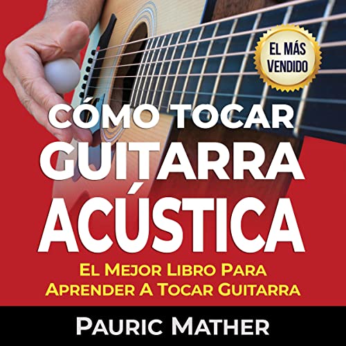 «Cómo Tocar Guitarra Acústica: El Mejor Libro para Aprender a Tocar Guitarra»