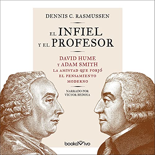 «El infiel y el profesor: David Hume y Adam Smith, la amistad que forjó el pensamiento moderno»