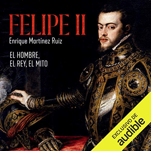 «Felipe II. El hombre, el rey, el mito»