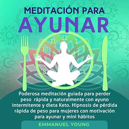 «Meditación para Ayunar: Poderosa Meditación Guiada para Perder Peso Rápida y Naturalmente con Ayuno Intermitente y Dieta Keto»