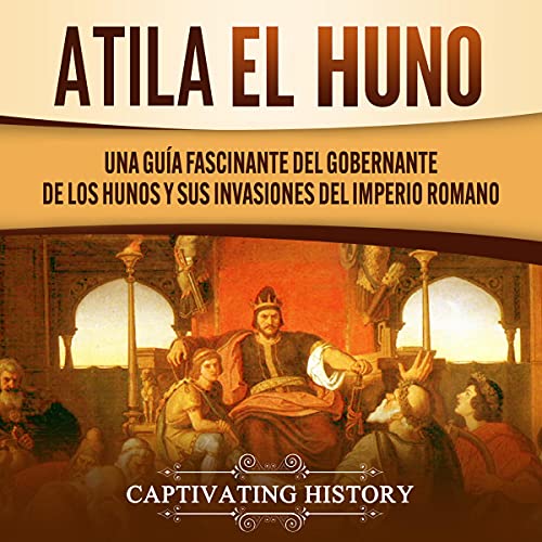«Atila el Huno: Una guía fascinante del gobernante de los hunos y sus invasiones del imperio romano»