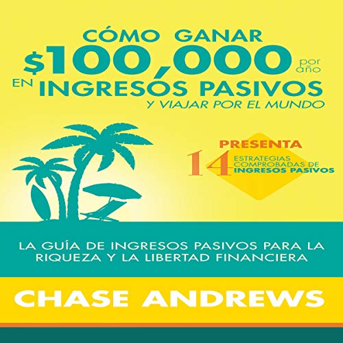 audiolibro Cómo ganar $ 100,000 por año en ingresos pasivos y viajar por el mundo