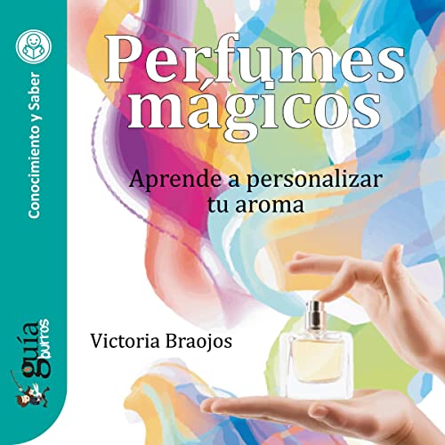 audiolibro GuíaBurros: Perfumes mágicos: Aprende a personalizar tu aroma