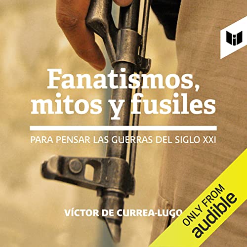 «Fanatismos, mitos y fusiles: Para pensar las guerras del siglo XXI»