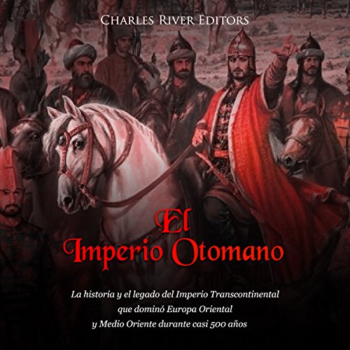 «El Imperio Otomano: La historia y el legado del Imperio Transcontinental que dominó Europa Oriental y Medio Oriente durante casi 500 años»