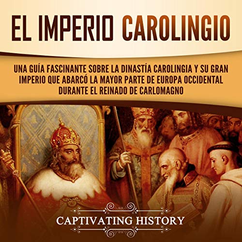 audiolibro El Imperio carolingio: Una guía fascinante sobre la Dinastía carolingia y su gran imperio que abarcó la mayor parte de Europa Occidental durante el reinado de Carlomagno