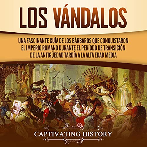 audiolibro Los Vándalos: Una Fascinante Guía de los Bárbaros que Conquistaron el Imperio Romano Durante el Período de Transición de la Antigüedad Tardía a la Alta Edad Media