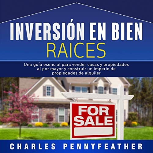 audiolibro Inversión en Bienes Raíces: Una Guía Esencial Para Vender Casas Y Propiedades Al Por Mayor Y Construir Un Imperio De Propiedades De Alquiler