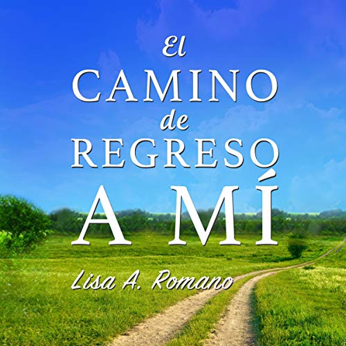 «El Camino de Regreso a Mí: Sanar y Recuperarse de la Codependencia, la Adicción, el Fomento del Comportamiento Disfuncional y la Baja Autoestima»