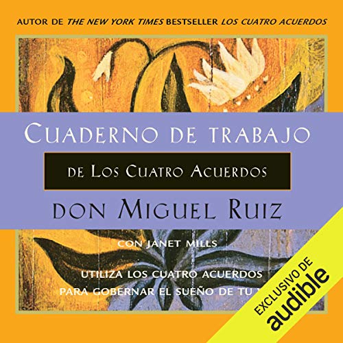 «Cuaderno de trabajo de Los Cuatro Acuerdos: Utiliza Los Cuatro Acurerdos para gobernar el sueño de tu vida»