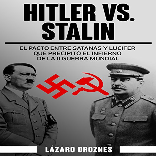 «Hitler vs. Stalin. El pacto Ribbentrop-Molotov: El acuerdo entre Satanás y Lucifer que precipitó el infierno de la II Guerra Mundial»