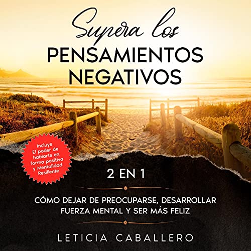 audiolibro Supera los pensamientos negativos: 2 en 1: Cómo dejar de preocuparse, desarrollar fuerza mental y ser más feliz