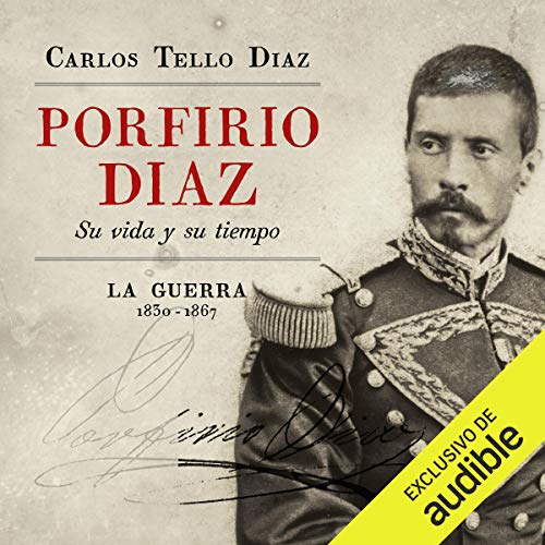 audiolibro Porfirio Diaz: Su vida y su tiempo. La guerra 1830-1867