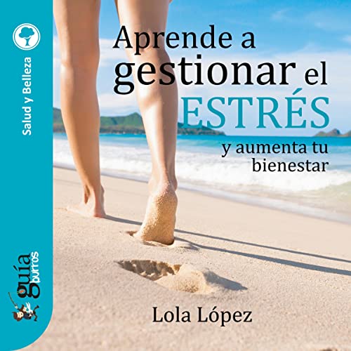 «GuíaBurros: Aprende a gestionar el estrés: Y aumenta tu bienestar»
