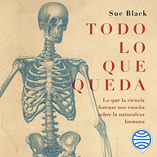 «Todo lo que queda: Lo que la ciencia forense nos enseña sobre la naturaleza humana»