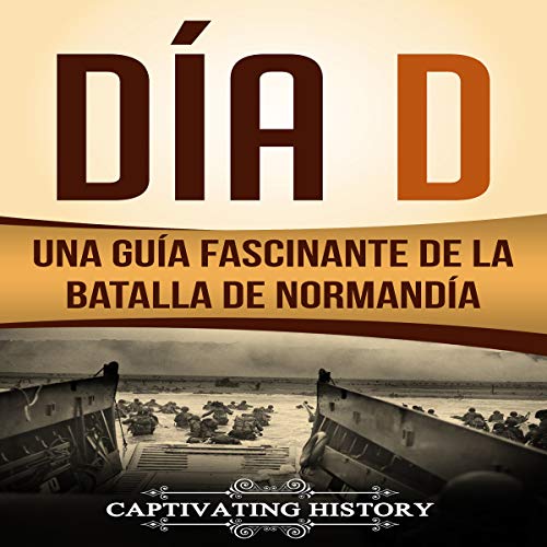 «Día D: Una Guía Fascinante de la Batalla de Normandía»