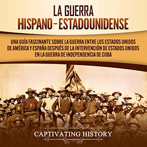 «La guerra hispano-estadounidense: Una guía fascinante sobre la guerra entre los Estados Unidos de América y España después de la intervención de … de Independencia de Cuba»