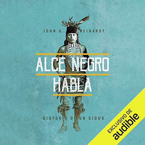 audiolibro Alce Negro habla (Narración en Castellano): Historia de un Sioux
