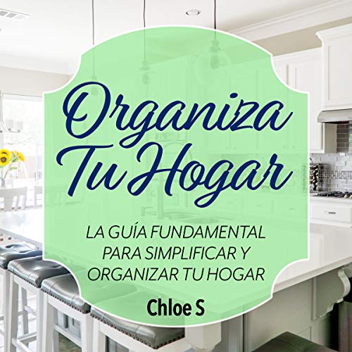 «Organiza Tu Hogar: La Guía Fundamental Para Simplificar y Organizar tu Hogar»