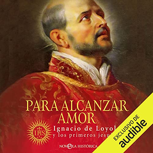 «Para alcanzar amor: Ignacio de Loyola y los primeros jesuitas»