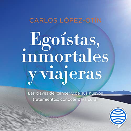 audiolibro Egoístas, inmortales y viajeras: Las claves del cáncer y de sus nuevos tratamientos: conocer para curar