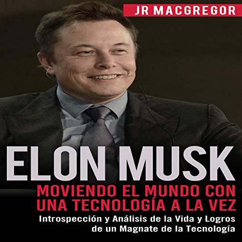 «Elon Musk: Moviendo el Mundo con Una Tecnología a la Vez: Introspección y Análisis de la Vida y Logros de un Magnate … Tecnología (Visionarios Billonarios Book 2)»