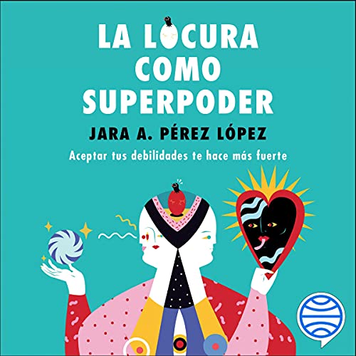 «La locura como superpoder: Aceptar tus debilidades te hace más fuerte»