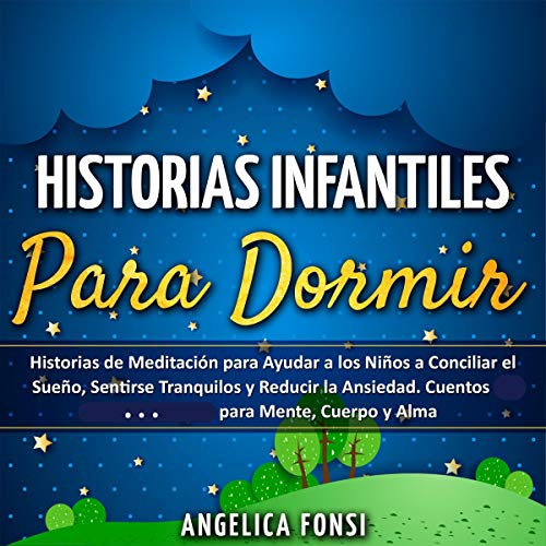 «Historias Infantiles Para Dormir: Historias de Meditación para Ayudar a los Niños a Conciliar el Sueño, Sentirse Tranquilos y Reducir la Ansiedad. Cuentos … para Mente,Cuerpo y Alma»