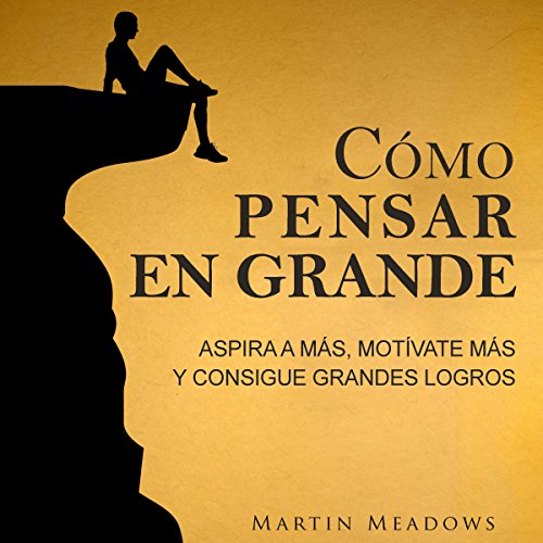 audiolibro Cómo pensar en grande: Aspira a más, motívate más, y consigue grandes logros