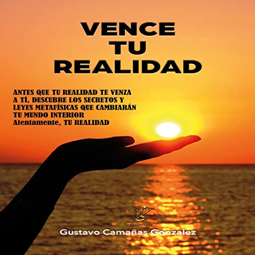 «Vence tu realidad: Secretos y leyes metafísicas que cambiarán tu mundo interior. (Serie despertando TU realidad)»