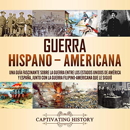 «Guerra Hispano-Americana: Una guía fascinante sobre la guerra entre los Estados Unidos de América y España, junto con la guerra filipino-americana que le siguió»