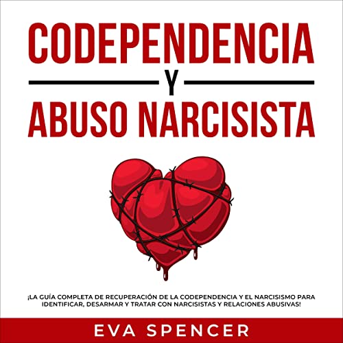 audiolibro Codependencia y Abuso Narcisista: ¡La guía completa de recuperación de la codependencia y el narcisismo para identificar, desarmar y tratar con narcisistas y relaciones abusivas!