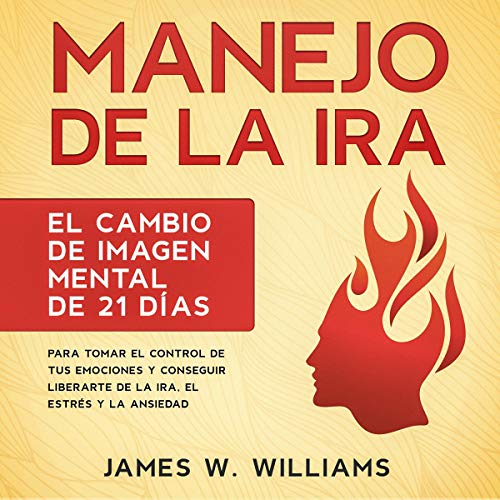 «Manejo de la ira: El cambio de imagen mental de 21 días para tomar el control de tus emociones y conseguir liberarte de la ira, el estrés y la ansiedad … Emocional Práctica nº 2»