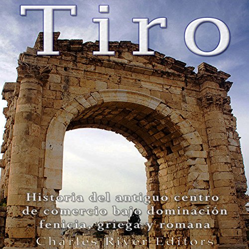 audiolibro Tiro: Historia del antiguo centro de comercio bajo dominación fenicia, griega y romana