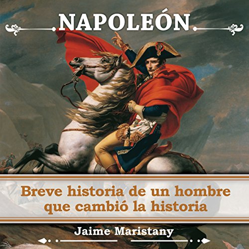 audiolibro Napoleón: Breve Historia De Un Hombre Que Cambió La Historia