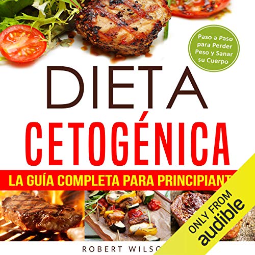 «Dieta Cetogénica: La Guía Completa para Principiantes: Paso a Paso para Perder Peso y Sanar su Cuerpo»