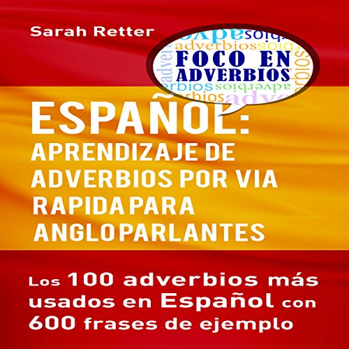 «Español: Aprendizaje de Adverbios por via Rapida para Anglo Parlantes: Los 100 Adverbios Mas Usados en Español con 600 Frases de Ejemplo»
