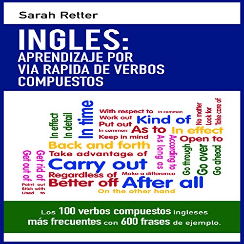 «INGLES: APRENDIZAJE POR VIA RAPIDA DE VERBOS COMPUESTOS: Los 100 verbos compuestos ingleses más frecuentes con 600 frases de ejemplo»