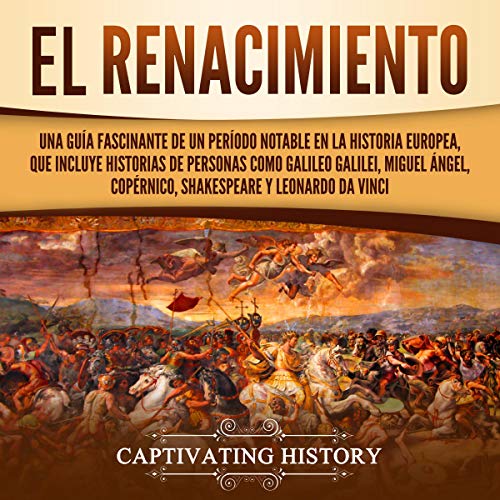 «El Renacimiento: Una Guía Fascinante de un Período Notable en la Historia Europea, que Incluye Historias de Personas Como Galileo Galilei, Miguel Ángel, Copérnico, Shakespeare y Leonardo da Vinci»