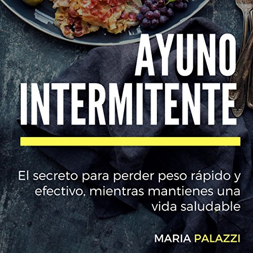 audiolibro Ayuno Intermitente: El secreto para perder peso rápido y efectivo, mientras mantienes una vida sana y saludable (dietas) (Volume 1)