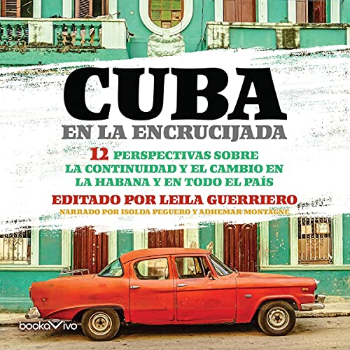 «Cuba en la Encrucijada: 12 Perspectivas sobre la continuidad y el cambio en la Habana y en todo el pais»