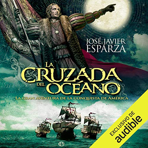 «La cruzada del océano: La gran aventura de la conquista de América»