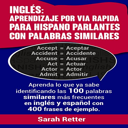 audiolibro Ingles: Aprendizaje Por vía Rápida Para Hispano Parlantes Con Palabras Similares: Aprenda Lo Que Ya Sabe Con Las 100 Palabras Similares MáS Frecuentes...Con 400 Frases De Ejemplo (Spanish Edition)