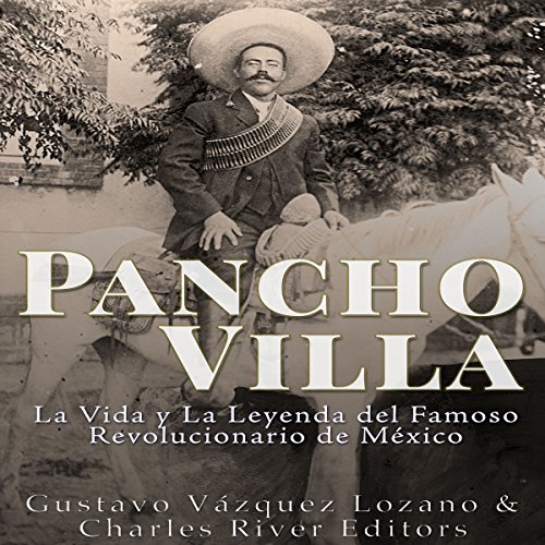 «Pancho Villa: La Vida y La Leyenda de Famoso Revolucionario de México»