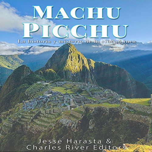 audiolibro Machu Picchu: La historia y misterio de la ciudad inca