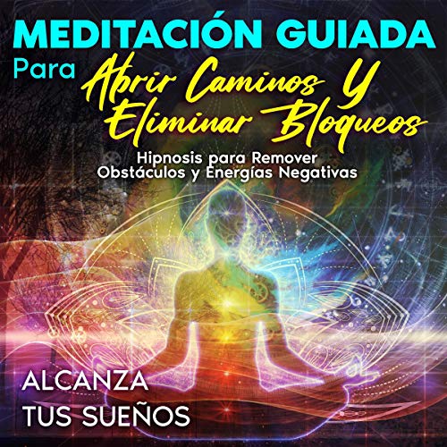 «Meditación guiada para abrir caminos y eliminar bloqueos: Hipnosis para remover obstáculos y energías negativas»