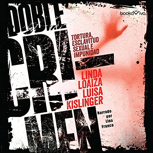 «Doble crimen: Tortura, esclavitud sexual e impunidad»