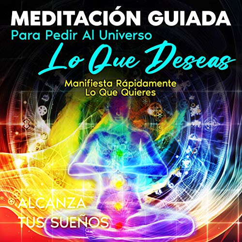 audiolibro Meditación Guiada Para Pedir Al Universo Lo Que Deseas: Manifiesta Rápidamente lo que Quieres